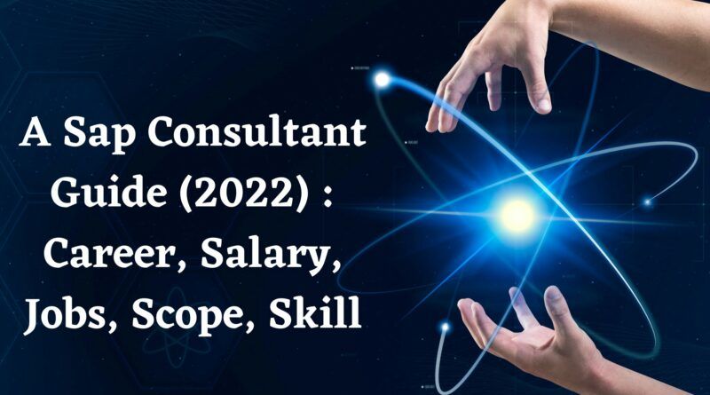 A Sap Consultant Guide 2022 Career Salary Jobs Scope Skills